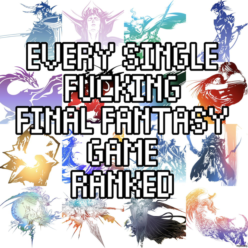 EVERY SINGLE FUCKING FINAL FANTASY GAME RANKED*